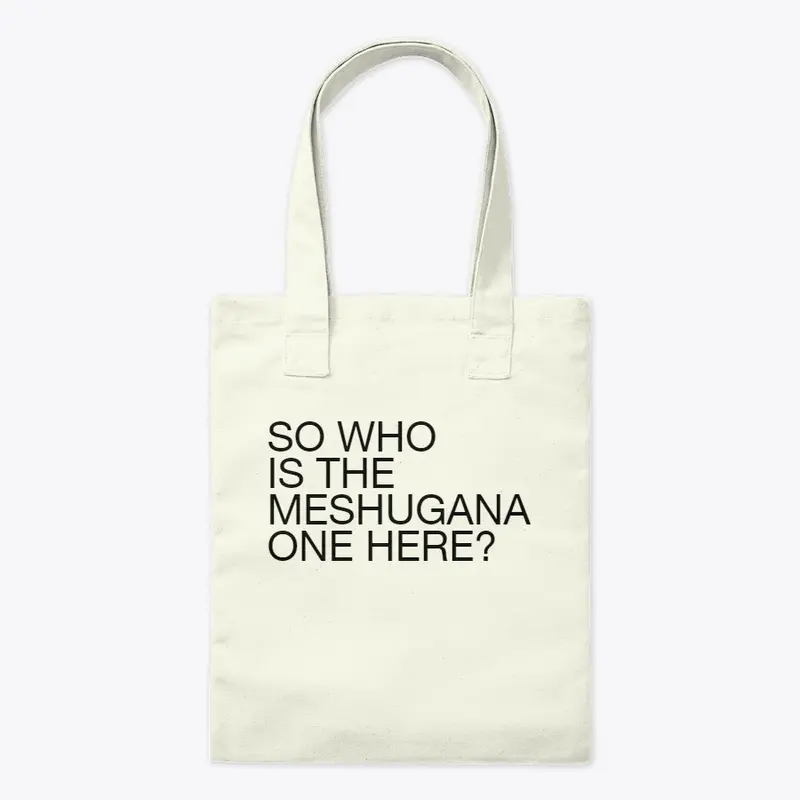 So Who Is The Meshugana